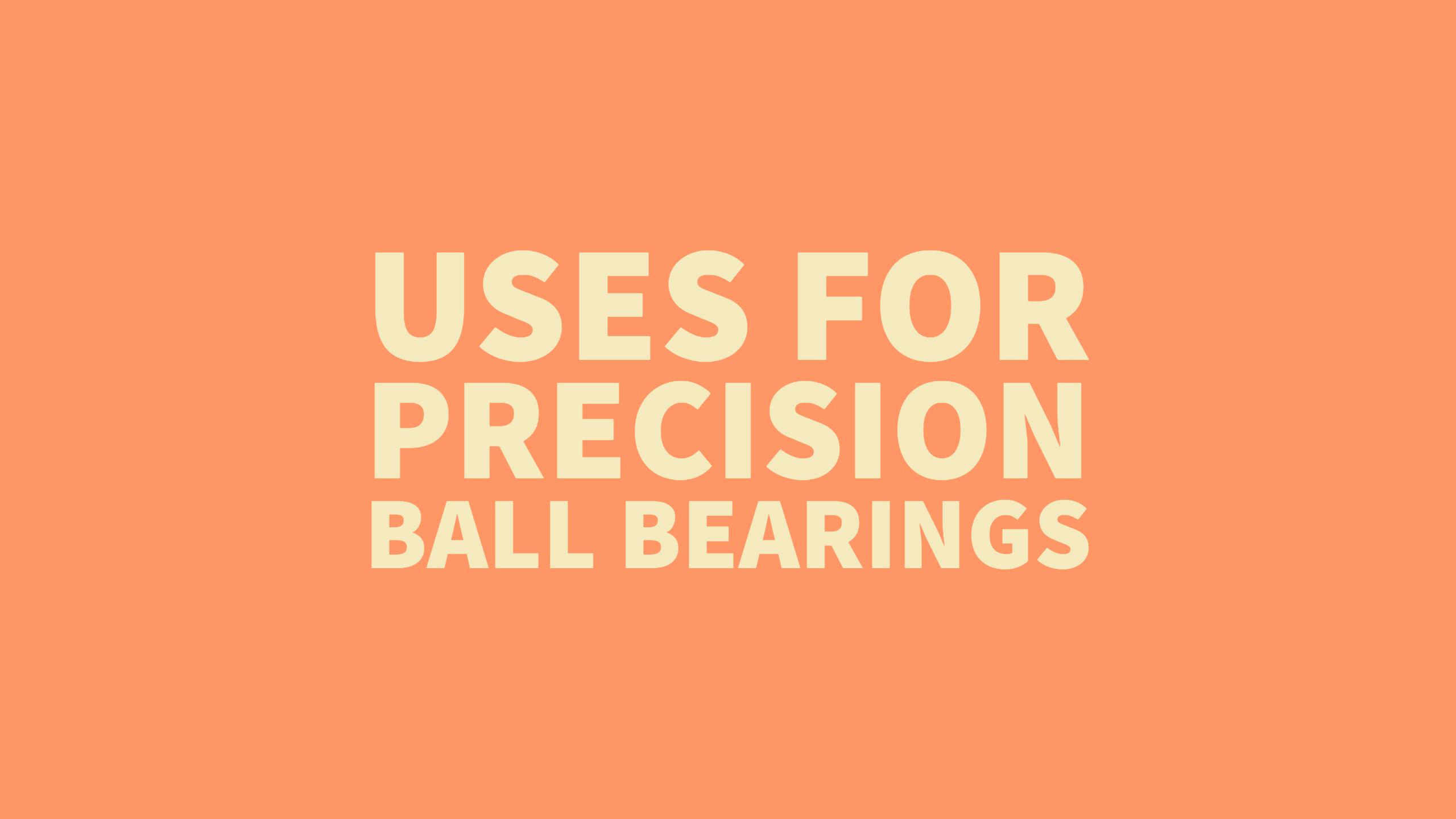 Uses for precision ball bearings